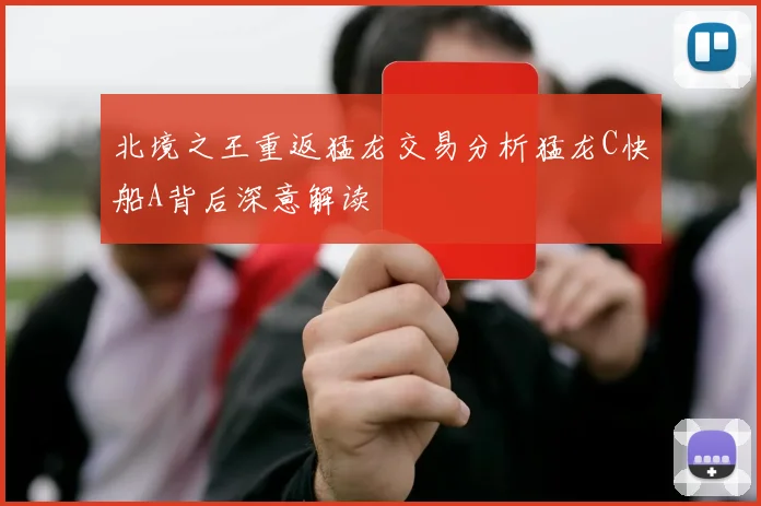 北境之王重返猛龙交易分析猛龙C快船A背后深意解读